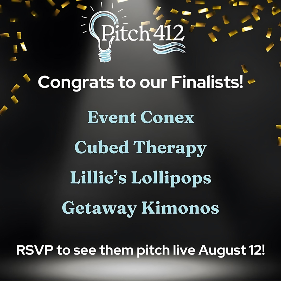 Pitch 412 Congrats to our Finalists • RSVP to see them pitch live Augus 12th